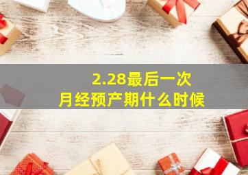 2.28最后一次月经预产期什么时候