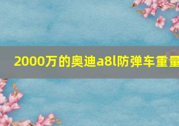 2000万的奥迪a8l防弹车重量