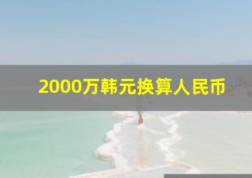 2000万韩元换算人民币