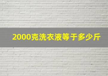 2000克洗衣液等于多少斤