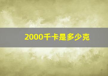 2000千卡是多少克