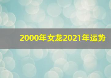 2000年女龙2021年运势