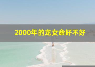 2000年的龙女命好不好