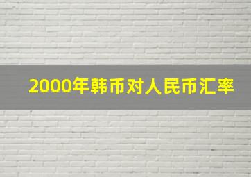 2000年韩币对人民币汇率