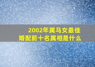 2002年属马女最佳婚配前十名属相是什么