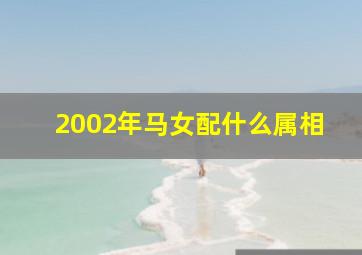 2002年马女配什么属相