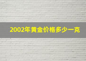 2002年黄金价格多少一克