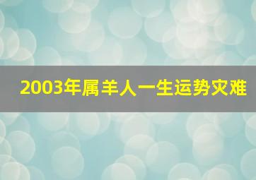 2003年属羊人一生运势灾难