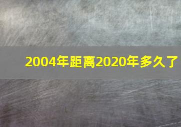 2004年距离2020年多久了