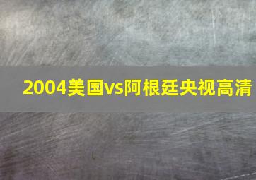 2004美国vs阿根廷央视高清