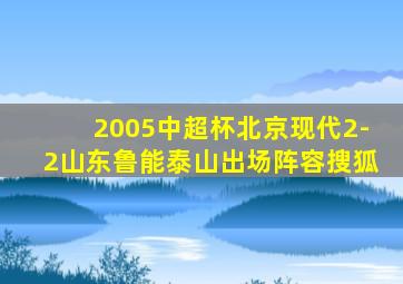 2005中超杯北京现代2-2山东鲁能泰山出场阵容搜狐