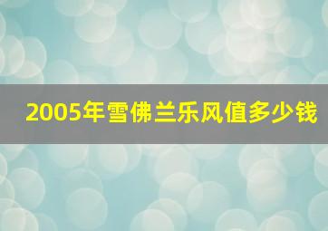 2005年雪佛兰乐风值多少钱