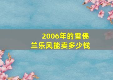 2006年的雪佛兰乐风能卖多少钱