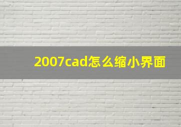 2007cad怎么缩小界面