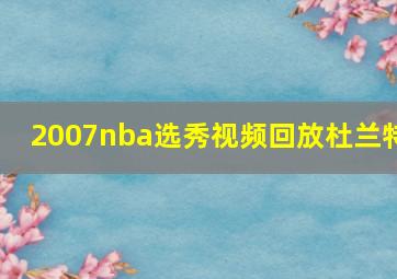 2007nba选秀视频回放杜兰特