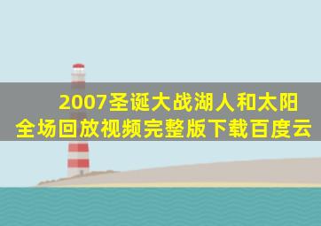 2007圣诞大战湖人和太阳全场回放视频完整版下载百度云