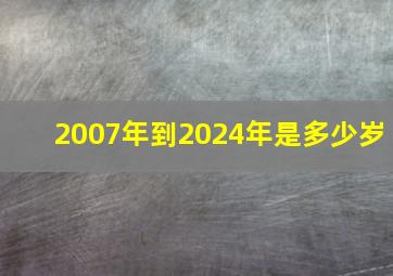 2007年到2024年是多少岁