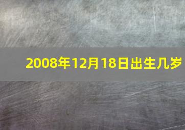 2008年12月18日出生几岁