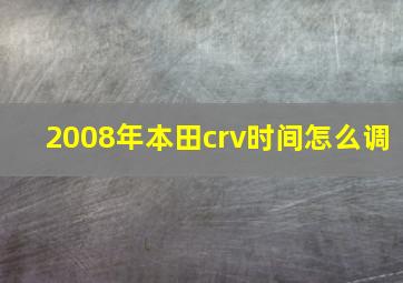 2008年本田crv时间怎么调