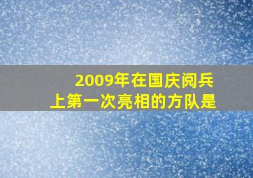 2009年在国庆阅兵上第一次亮相的方队是