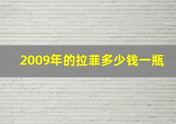 2009年的拉菲多少钱一瓶