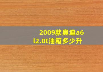 2009款奥迪a6l2.0t油箱多少升