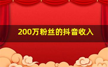 200万粉丝的抖音收入