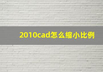 2010cad怎么缩小比例