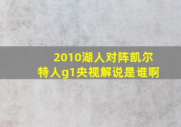 2010湖人对阵凯尔特人g1央视解说是谁啊