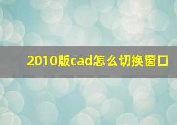 2010版cad怎么切换窗口