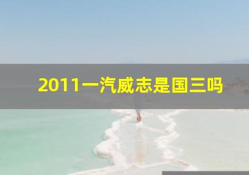 2011一汽威志是国三吗