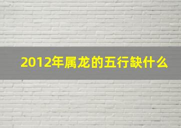 2012年属龙的五行缺什么