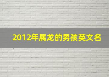 2012年属龙的男孩英文名