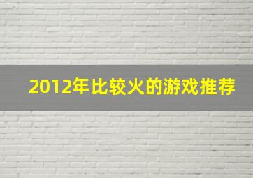 2012年比较火的游戏推荐