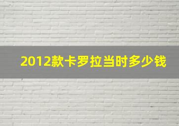 2012款卡罗拉当时多少钱