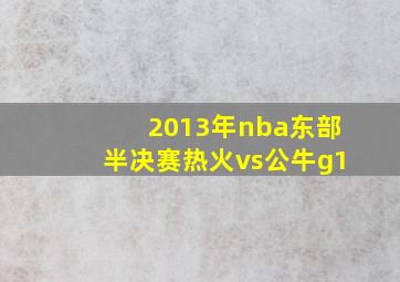 2013年nba东部半决赛热火vs公牛g1