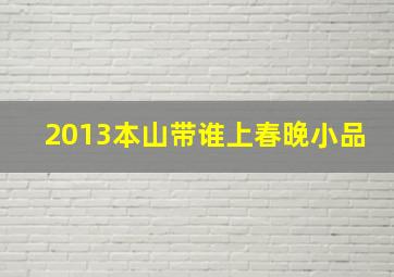 2013本山带谁上春晚小品