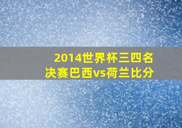 2014世界杯三四名决赛巴西vs荷兰比分