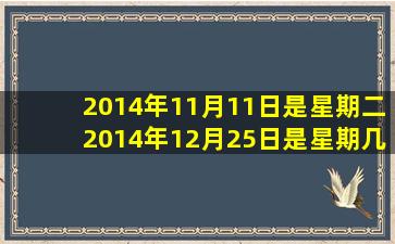 2014年11月11日是星期二2014年12月25日是星期几