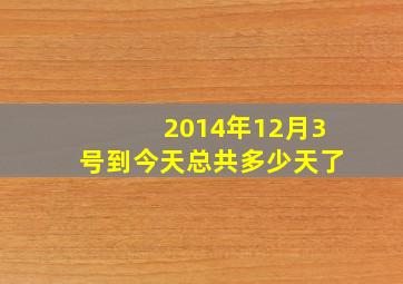 2014年12月3号到今天总共多少天了