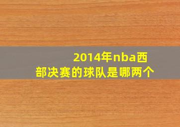 2014年nba西部决赛的球队是哪两个