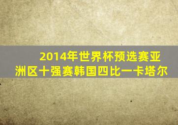 2014年世界杯预选赛亚洲区十强赛韩国四比一卡塔尔