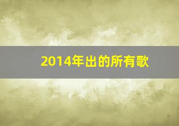 2014年出的所有歌