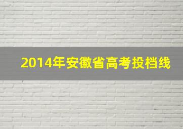 2014年安徽省高考投档线