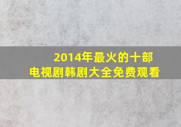 2014年最火的十部电视剧韩剧大全免费观看