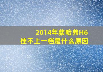 2014年款哈弗H6挂不上一档是什么原因