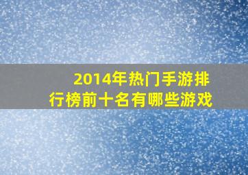 2014年热门手游排行榜前十名有哪些游戏