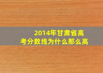 2014年甘肃省高考分数线为什么那么高