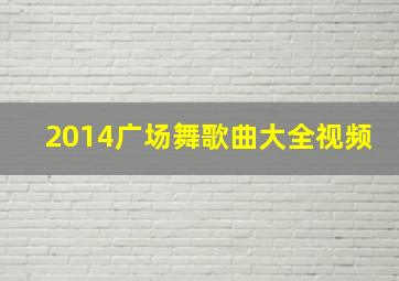 2014广场舞歌曲大全视频