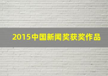 2015中国新闻奖获奖作品